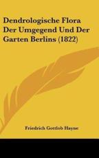 Dendrologische Flora Der Umgegend Und Der Garten Berlins (1822) - Friedrich Gottlob Hayne (author)