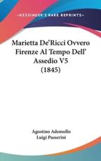 Marietta de'Ricci Ovvero Firenze Al Tempo Dell' Assedio V5 (1845) - Agostino Ademollo (author), Luigi Passerini (author)