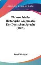 Philosophisch-Historische Grammatik Der Deutschen Sprache (1869) - Rudolf Westphal (author)