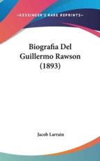 Biografia Del Guillermo Rawson (1893) - Jacob Larrain