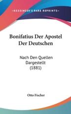 Bonifatius Der Apostel Der Deutschen - Otto Fischer (author)