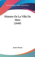 Histoire De La Ville De Metz (1849) - Justin Worms