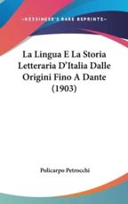 La Lingua E La Storia Letteraria D'Italia Dalle Origini Fino a Dante (1903) - Policarpo Petrocchi