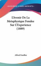 L'Avenir De La Metaphysique Fondee Sur L'Experience (1889) - Alfred Jules Emile Fouillee (author)