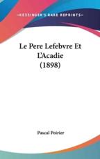 Le Pere Lefebvre Et L'Acadie (1898) - Pascal Poirier (author)