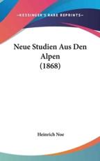 Neue Studien Aus Den Alpen (1868) - Heinrich Noe (author)
