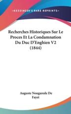 Recherches Historiques Sur Le Proces Et La Condamnation Du Duc D'Enghien V2 (1844) - Auguste Nougarede De Fayet (author)