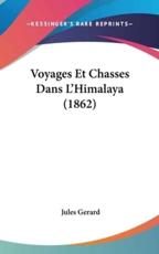 Voyages Et Chasses Dans L'Himalaya (1862) - Jules Gerard (author)