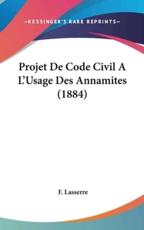 Projet De Code Civil A L'Usage Des Annamites (1884) - F Lasserre (author)