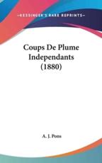 Coups De Plume Independants (1880) - A J Pons (author)