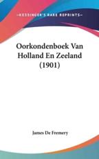 Oorkondenboek Van Holland En Zeeland (1901) - James De Fremery
