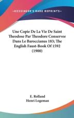 Une Copie De La Vie De Saint Theodose Par Theodore Conservee Dans Le Baroccianus 183; The English Faust-Book of 1592 (1900) - E Rolland, Henri Logeman (editor)