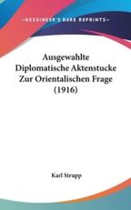 Ausgewahlte Diplomatische Aktenstucke Zur Orientalischen Frage (1916) - Karl Strupp (author)