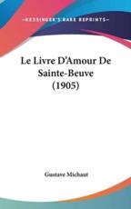 Le Livre D'Amour De Sainte-Beuve (1905) - Gustave Michaut