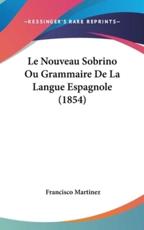 Le Nouveau Sobrino Ou Grammaire De La Langue Espagnole (1854) - Francisco Martinez (author)