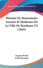 Histoire De Monuments Anciens Et Modernes De La Ville De Bordeaux V2 (1845) - Auguste Bordes, Emile Rouargue