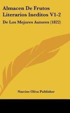 Almacen De Frutos Literarios Ineditos V1-2 - Oliva Publisher Narciso Oliva Publisher (author), Narciso Oliva Publisher (author)