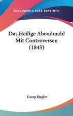 Das Heilige Abendmahl Mit Controversen (1845) - Georg Riegler (author)