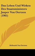 Das Leben Und Wirken Des Staatsministers Jasper Von Oertzen (1905) - Hellmuth Von Oertzen