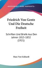 Friedrich Von Gentz Und Die Deutsche Freiheit - Hans Von Eckhardt