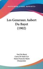 Les Generaux Aubert Du Bayet (1902) - Fazi Du Bayet (author), Carra De Saint-Cyr (author), Henri Francois Marie Charpentier (author)