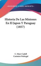 Historia De Las Misiones En El Japon Y Paraguay (1857) - C Mary Cadell, Casimiro Pedregal (translator)