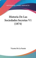 Historia De Las Sociedades Secretas V1 (1874) - Vicenta De La Fuente (author)