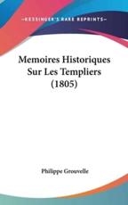 Memoires Historiques Sur Les Templiers (1805) - Philippe Grouvelle (author)