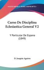 Curso De Disciplina Eclesiastica General V2 - D Joaquin Aguirre (author)