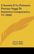 L'Austria E Le Primarie Potenze Saggi Di Statistica Comparativa V1 (1846) - Adriano Balbi (author), Eugenio Balbi (author)