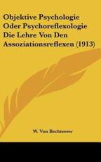 Objektive Psychologie Oder Psychoreflexologie Die Lehre Von Den Assoziationsreflexen (1913) - W Von Bechterew (author)