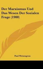 Der Marxismus Und Das Wesen Der Sozialen Frage (1900) - Paul Weisengrun (author)