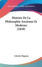 Histoire De La Philosophie Ancienne Et Moderne (1839) - Celestin Hippeau (author)