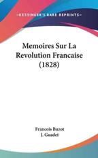 Memoires Sur La Revolution Francaise (1828) - Francois Buzot (author), Julien Guadet (author)