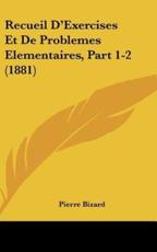 Recueil D'Exercises Et De Problemes Elementaires, Part 1-2 (1881) - Pierre Bizard (author)