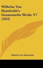 Wilhelm Von Humboldt's Gesammelte Werke V7 (1852) - Wilhelm Von Humboldt (author)