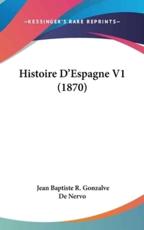 Histoire D'Espagne V1 (1870) - Jean Baptiste Rosario Gonzalve De Nervo (author)