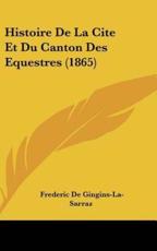 Histoire De La Cite Et Du Canton Des Equestres (1865) - Frederic De Gingins-La-Sarraz (author)