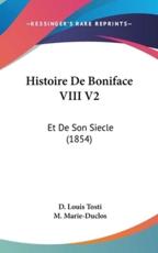 Histoire De Boniface VIII V2 - D Louis Tosti, M Marie-Duclos (translator)