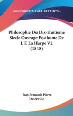 Philosophie Du Dix-Huitieme Siecle Ouvrage Posthume De J. F. La Harpe V2 (1818) - Jean Francois Pierre Deterville (author)