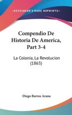 Compendio De Historia De America, Part 3-4 - Diego Barros Arana (author)