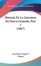 Historia De La Literatura En Nueva Granada, Part 1 (1867) - Jose Maria Vergara y Vergara (author)