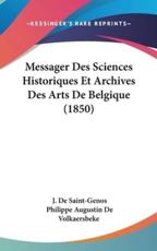 Messager Des Sciences Historiques Et Archives Des Arts De Belgique (1850) - J De Saint-Genos (author), Philippe Augustin De Volkaersbeke (author)