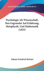 Psychologie ALS Wissenschaft, Neu Gegrundet Auf Erfahrung, Metaphysik, Und Mathematik (1825) - Johann Friedrich Herbart (author)