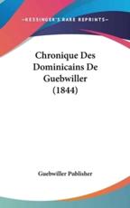 Chronique Des Dominicains De Guebwiller (1844) - Publisher Guebwiller Publisher (author), Guebwiller Publisher (author)