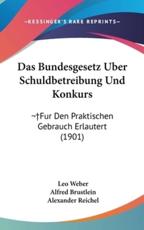 Das Bundesgesetz Uber Schuldbetreibung Und Konkurs - Leo Weber, Alfred Brustlein, Alexander Reichel