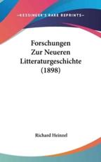 Forschungen Zur Neueren Litteraturgeschichte (1898) - Richard Heinzel (author)