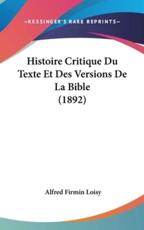 Histoire Critique Du Texte Et Des Versions De La Bible (1892) - Alfred Firmin Loisy (author)