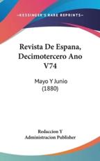 Revista De Espana, Decimotercero Ano V74 - Y Administracion Publisher Redaccion y Administracion Publisher (author), Redaccion y Administracion Publisher (author)