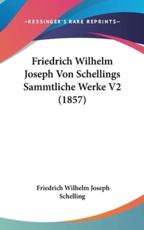 Friedrich Wilhelm Joseph Von Schellings Sammtliche Werke V2 (1857) - Friedrich Wilhelm Joseph Schelling (author)